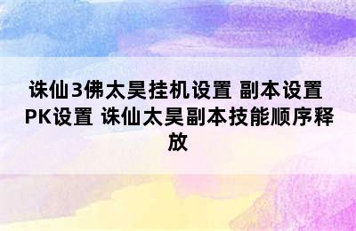 诛仙3佛太昊挂机设置+副本设置+PK设置 诛仙太昊副本技能顺序释放